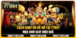 Cách Quay Hũ Dễ Nổ Tại 77Bet – Mẹo Chơi Slot Hiệu Quả