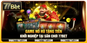 Game Nổ Hũ Tặng Tiền Khởi Nghiệp Tại Sân Chơi 77Bet