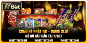Cung Hỷ Phát Tài – Game Slot Nổ Hũ Hấp Dẫn Tại 77Bet