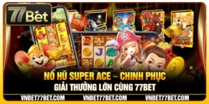 Nổ Hũ Super Ace – Chinh Phục Giải Thưởng Lớn Cùng 77Bet