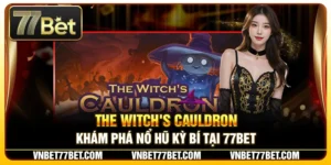 The Witch's Cauldron – Khám Phá Nổ Hũ Kỳ Bí Tại 77Bet