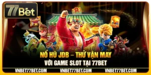 Nổ Hũ JDB – Thử Vận May Với Game Slot Tại 77Bet