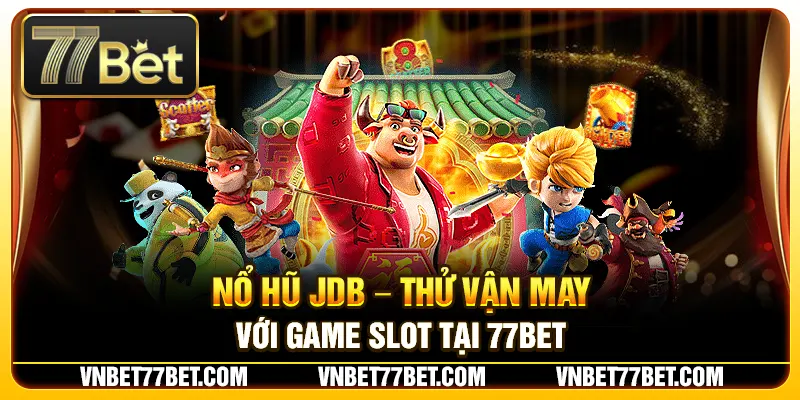 Nổ Hũ JDB – Thử Vận May Với Game Slot Tại 77Bet