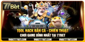 Tool Hack Bắn Cá - Chiến Thuật Chơi Game Đỉnh Nhất Tại 77Bet