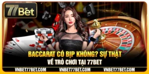 Baccarat Có Bịp Không? Sự Thật Về Trò Chơi Tại 77Bet
