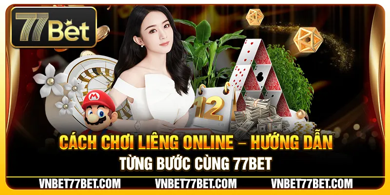 Cách Chơi Liêng Online – Hướng Dẫn Từng Bước Cùng 77Bet
