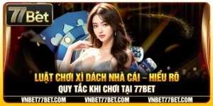 Luật Chơi Xì Dách Nhà Cái – Hiểu Rõ Quy Tắc Khi Chơi Tại 77Bet