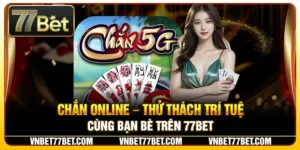 Chắn Online – Thử Thách Trí Tuệ Cùng Bạn Bè Trên 77Bet