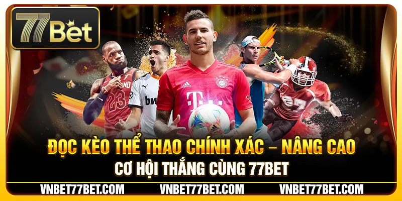 Đọc Kèo Thể Thao Chính Xác – Nâng Cao Cơ Hội Thắng Cùng 77Bet
