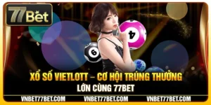 Xổ Số Vietlott – Cơ Hội Trúng Thưởng Lớn Cùng 77Bet