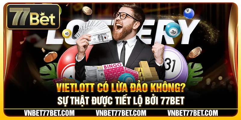 Vietlott Có Lừa Đảo Không? Sự Thật Được Tiết Lộ Bởi 77Bet