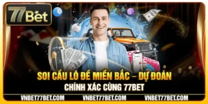 Soi Cầu Lô Đề Miền Bắc – Dự Đoán Chính Xác Cùng 77Bet