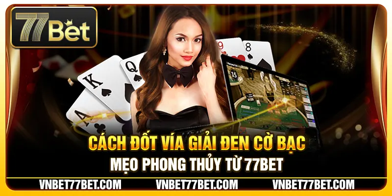 Cách Đốt Vía Giải Đen Cờ Bạc – Mẹo Phong Thủy Từ 77Bet