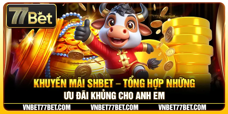 Khuyến Mãi SHbet – Tổng Hợp Những Ưu Đãi Khủng Cho Anh Em