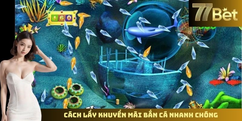 Khuyến Mãi Bắn Cá 77BET – Ưu Đãi Hấp Dẫn Dành Cho Người Chơi Cách lấy khuyến mãi bắn cá nhanh chóng