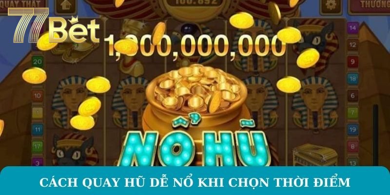 Cách Quay Hũ Dễ Nổ Tại 77BET – Mẹo Chơi Slot Hiệu Quả Cách quay hũ dễ nổ khi chọn thời điểm