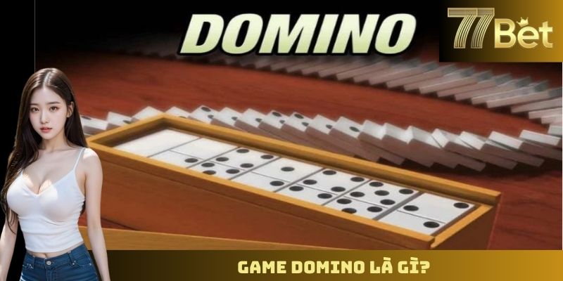 Cách Chơi Domino Trên 77BET – Hướng Dẫn Cơ Bản Cho Người Mới Game domino là gì?