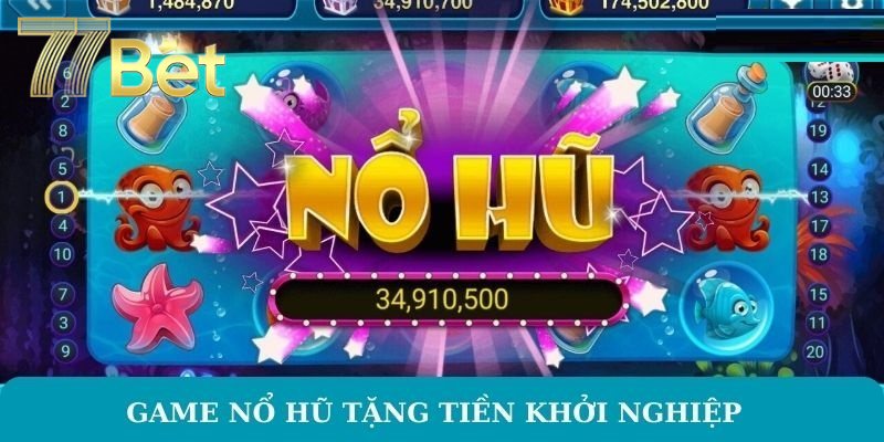 Game Nổ Hũ Tặng Tiền Khởi Nghiệp Tại Sân Chơi 77BET Game nổ hũ tặng tiền khởi nghiệp