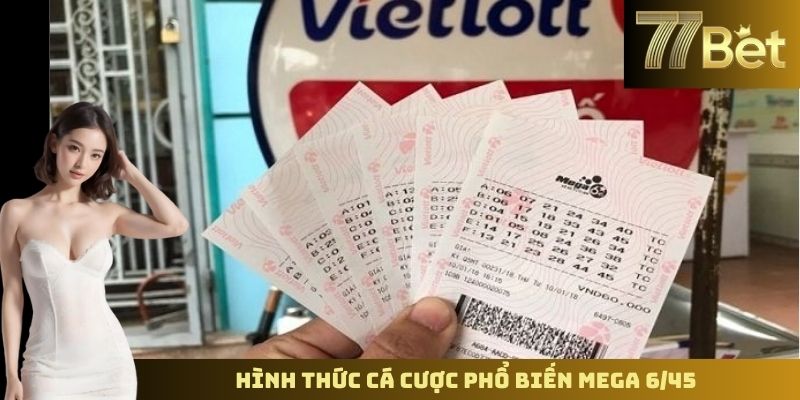 Xổ Số Vietlott – Cơ Hội Trúng Thưởng Lớn Cùng 77BET Hình thức cá cược phổ biến Mega 6/45