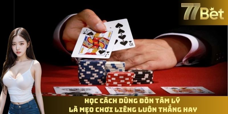 Mẹo Chơi Liêng Luôn Thắng – Bí Quyết Từ Cao Thủ 77BET Học cách dùng đòn tâm lý là mẹo chơi liêng luôn thắng hay