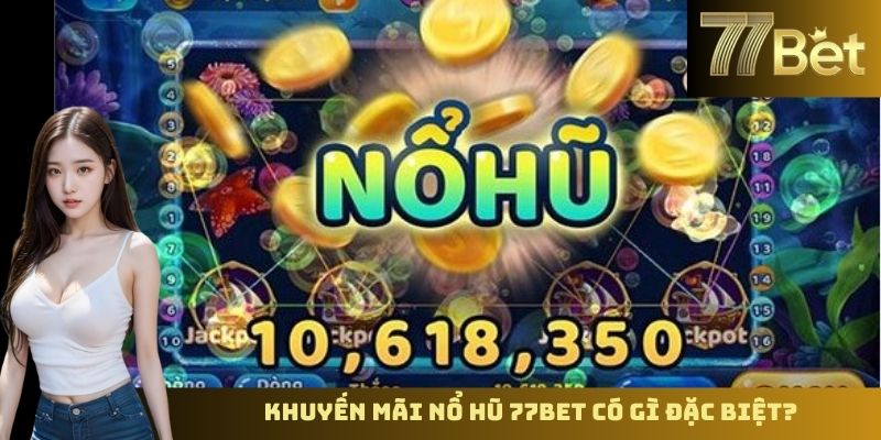Khuyến Mãi Nổ Hũ 77Bet – Cơ Hội Nhận Thưởng Lớn Mỗi Ngày Khuyến mãi nổ hũ 77BET có gì đặc biệt?