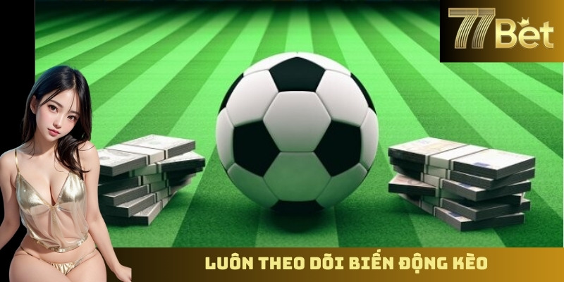 Luôn theo dõi biến động kèo