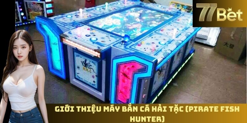 Máy Bắn Cá Hải Tặc – Thử Thách Mới Trên 77bet Cực Hot Giới thiệu máy bắn cá hải tặc (Pirate Fish Hunter)
