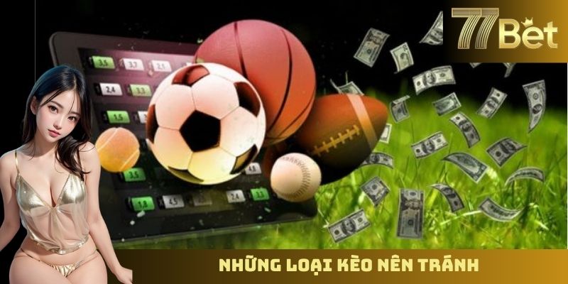 Những Loại Kèo Nào Không Nên Cược - Lời Khuyên Từ 77BET Những loại kèo nên tránh