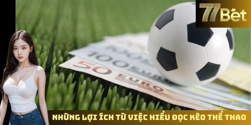 Đọc Kèo Thể Thao Chính Xác – Nâng Cao Cơ Hội Thắng Cùng 77BET Những lợi ích từ việc hiểu đọc kèo thể thao