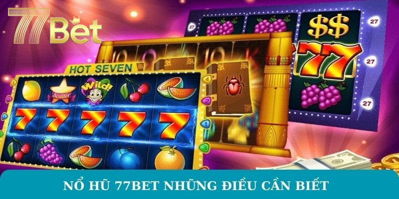 Nổ hũ 77bet những điều cần biết