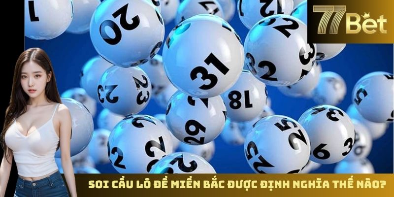 Soi Cầu Lô Đề Miền Bắc – Dự Đoán Chính Xác Cùng 77BET Hình thức soi cầu lô đề miền bắc được định nghĩa thế nào?