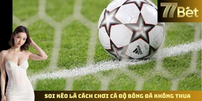 Cách Chơi Cá Độ Bóng Đá Không Thua – Chiến Lược Tại 77BET Soi kèo là cách chơi cá độ bóng đá không thua