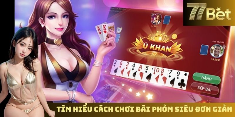 Cách Chơi Bài Phỏm Trực Tuyến – Hướng Dẫn Chi Tiết Trên 77Bet Tìm hiểu cách chơi bài Phỏm siêu đơn giản