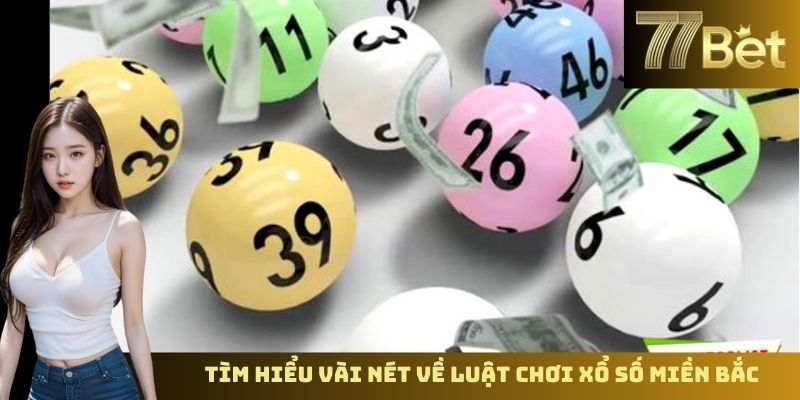 Luật Chơi Xổ Số Miền Bắc – Hiểu Rõ Trước Khi Tham Gia 77BET Tìm hiểu vài nét về luật chơi xổ số miền Bắc