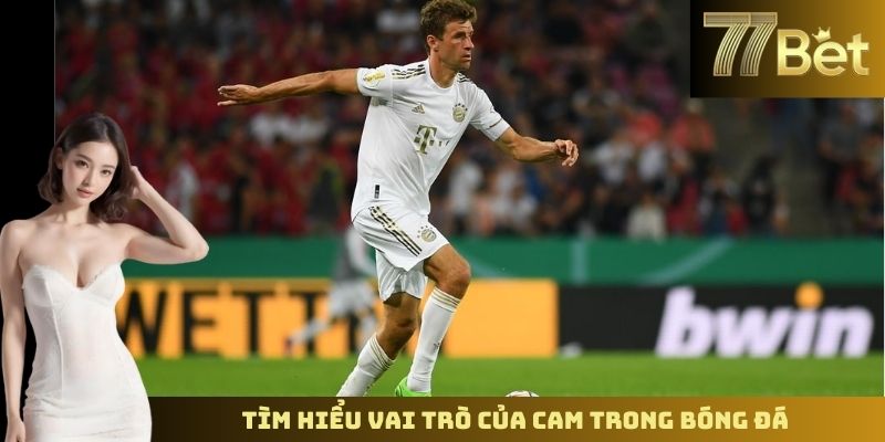 Cam Là Gì Trong Bóng Đá? Giải Thích Thuật Ngữ Cùng 77BET Tìm hiểu vai trò của CAM trong bóng đá