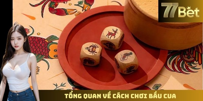 Cách Chơi Bầu Cua Tại 77BET – Hướng Dẫn Chi Tiết Cho Người Mới Tổng quan về cách chơi bầu cua